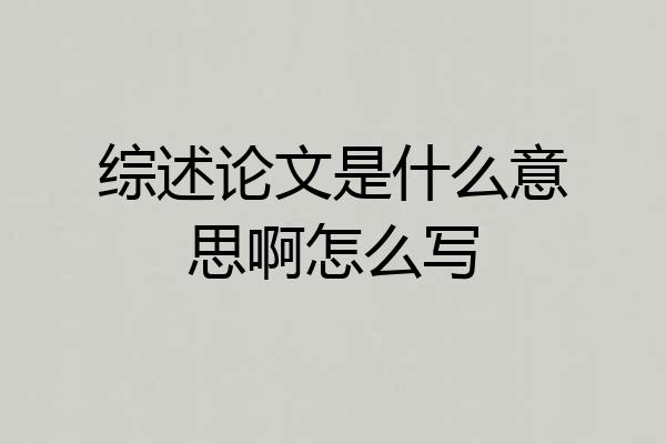 综述论文是什么意思啊怎么写