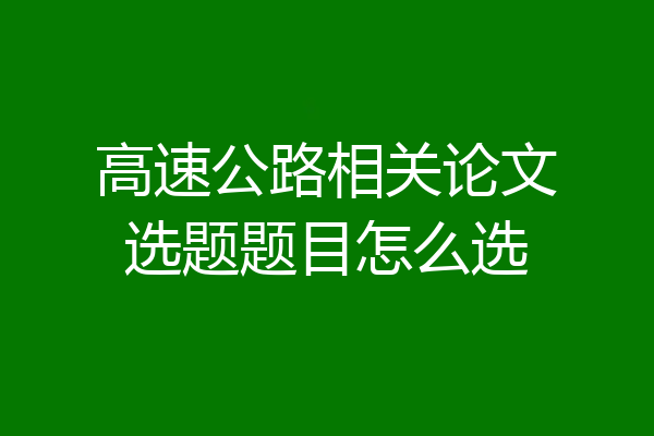高速公路相关论文选题题目怎么选