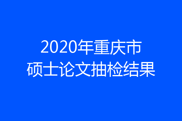 2020年重庆市硕士论文抽检结果