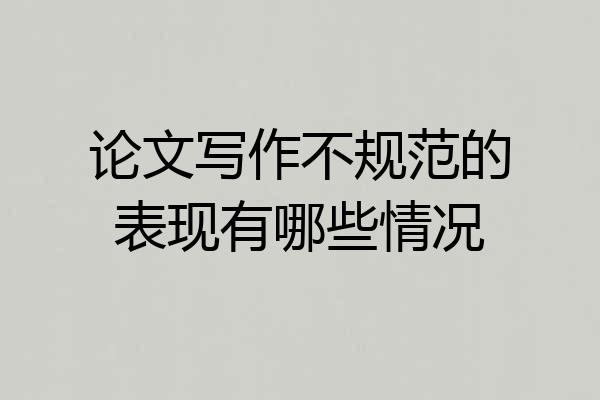 论文写作不规范的表现有哪些情况