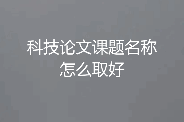 科技论文课题名称怎么取好