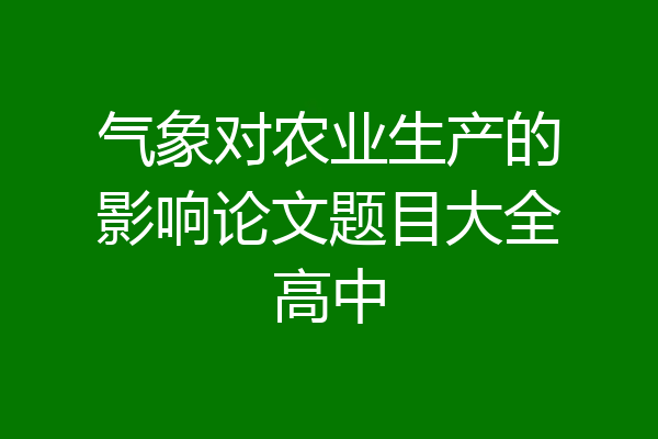 气象对农业生产的影响论文题目大全高中