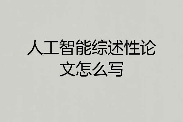人工智能综述性论文怎么写