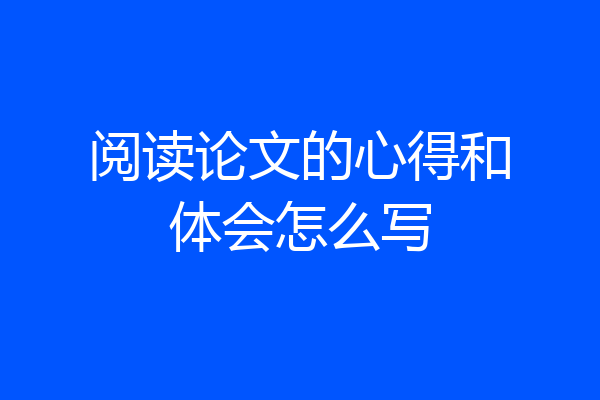 阅读论文的心得和体会怎么写