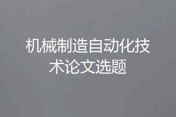 机械制造自动化技术论文选题