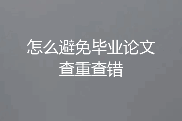 怎么避免毕业论文查重查错