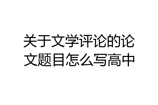 关于文学评论的论文题目怎么写高中