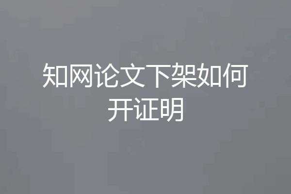 知网论文下架如何开证明