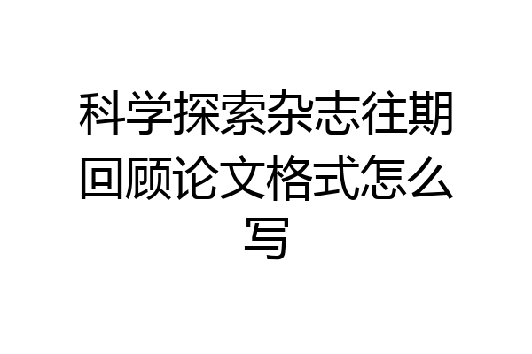 科学探索杂志往期回顾论文格式怎么写