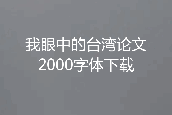 我眼中的台湾论文2000字体下载