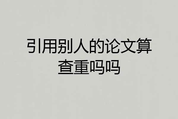 引用别人的论文算查重吗吗