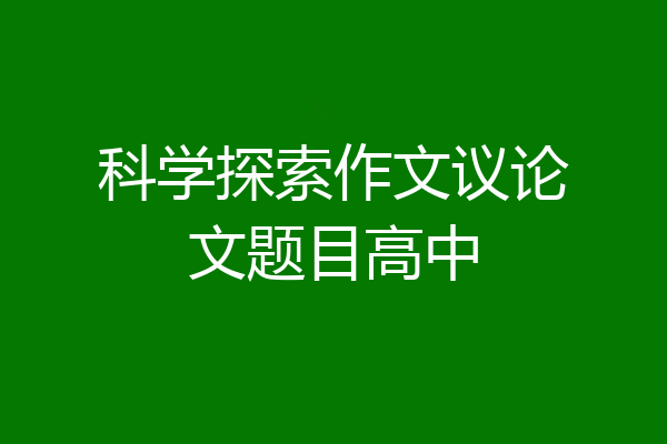 科学探索作文议论文题目高中