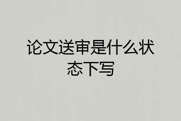 论文送审是什么状态下写