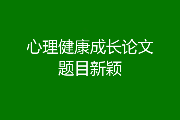 心理健康成长论文题目新颖