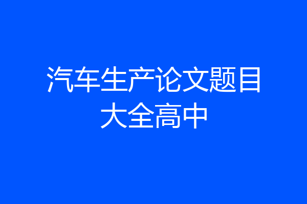 汽车生产论文题目大全高中