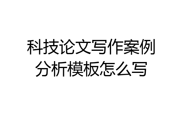 科技论文写作案例分析模板怎么写