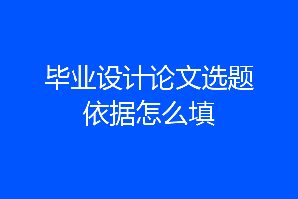 毕业设计论文选题依据怎么填