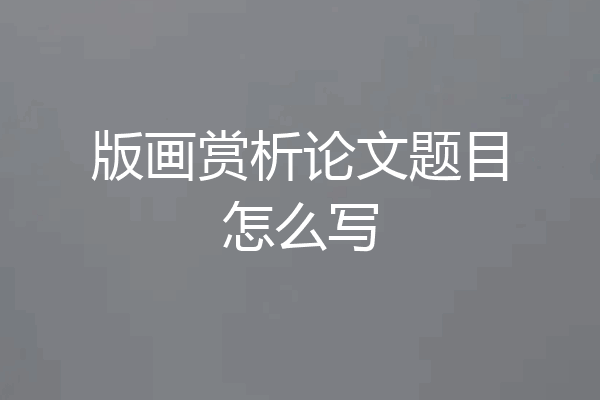 版画赏析论文题目怎么写