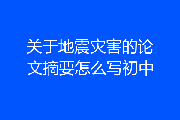 关于地震灾害的论文摘要怎么写初中