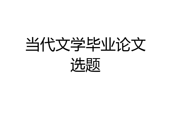 当代文学毕业论文选题