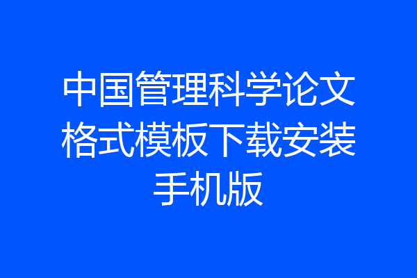 中国管理科学论文格式模板下载安装手机版