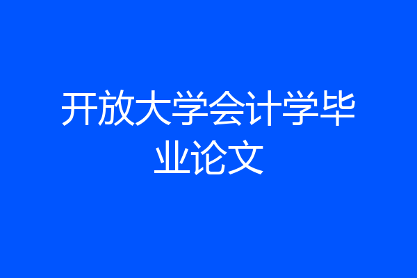 开放大学会计学毕业论文