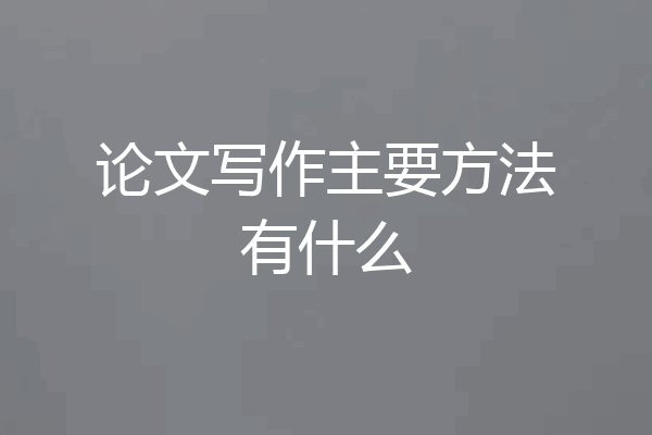 论文写作主要方法有什么