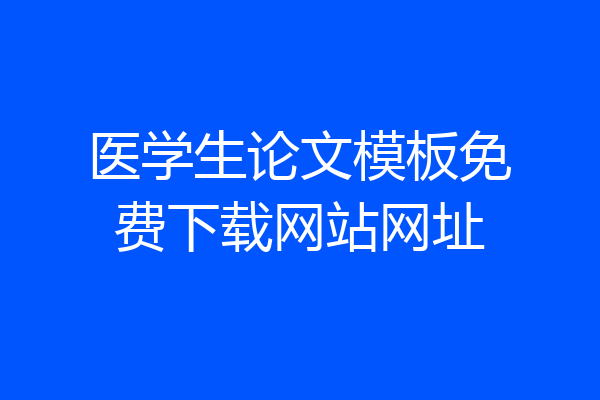 医学生论文模板免费下载网站网址
