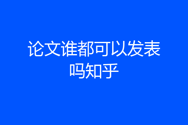 论文谁都可以发表吗知乎