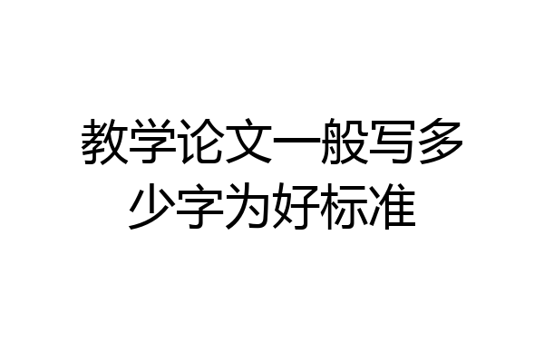 教学论文一般写多少字为好标准