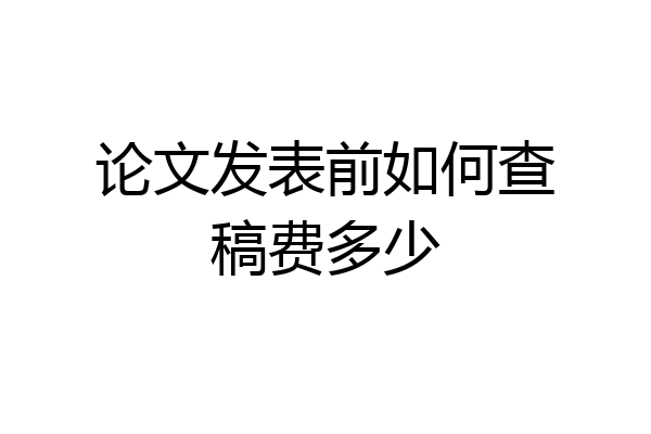论文发表前如何查稿费多少