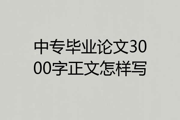 中专毕业论文3000字正文怎样写