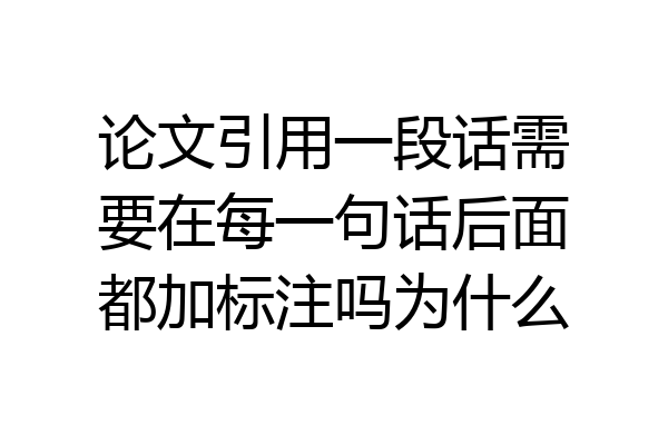论文引用一段话需要在每一句话后面都加标注吗为什么
