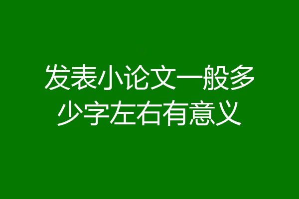发表小论文一般多少字左右有意义