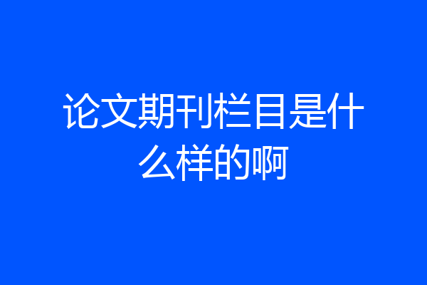 论文期刊栏目是什么样的啊