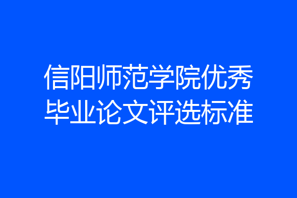 信阳师范学院优秀毕业论文评选标准