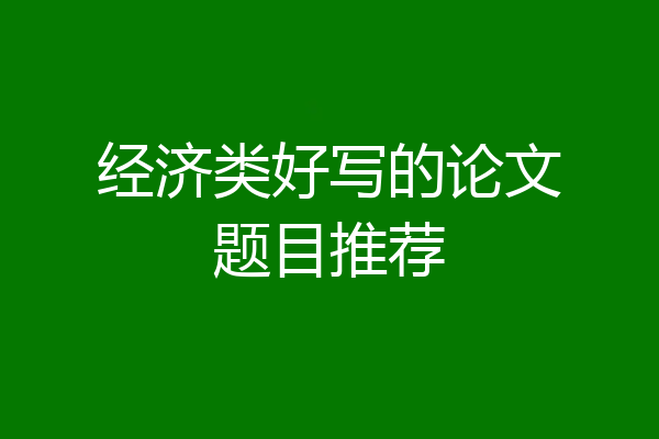 经济类好写的论文题目推荐