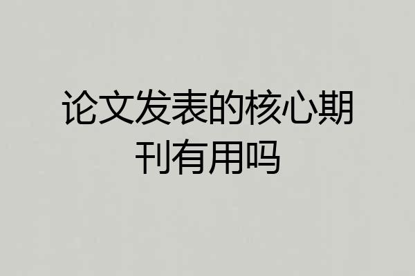 论文发表的核心期刊有用吗
