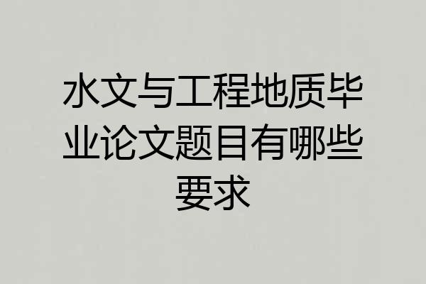 水文与工程地质毕业论文题目有哪些要求