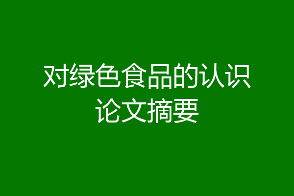 对绿色食品的认识论文摘要