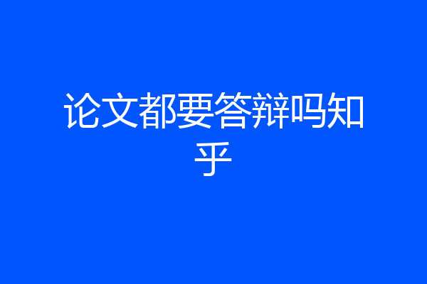 论文都要答辩吗知乎