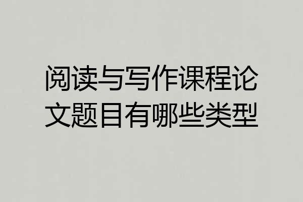 阅读与写作课程论文题目有哪些类型