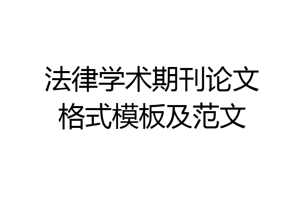 法律学术期刊论文格式模板及范文