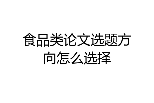 食品类论文选题方向怎么选择