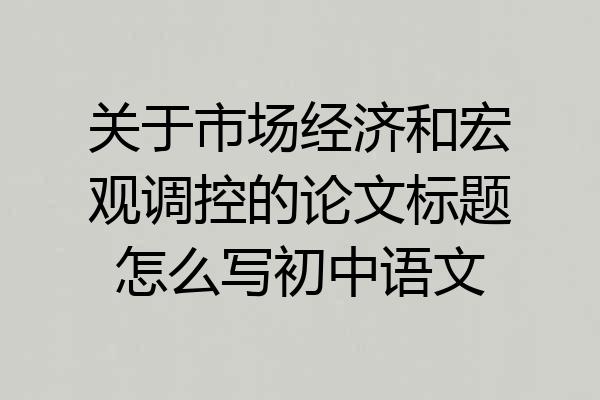 关于市场经济和宏观调控的论文标题怎么写初中语文