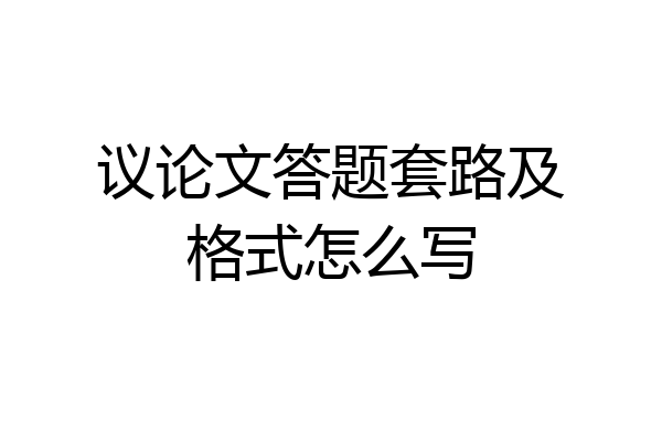 议论文答题套路及格式怎么写