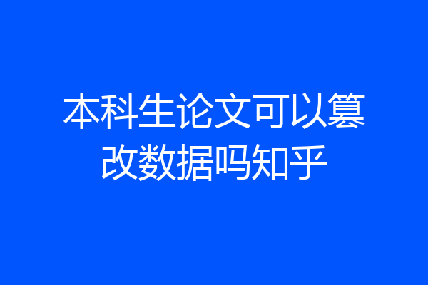 本科生论文可以篡改数据吗知乎