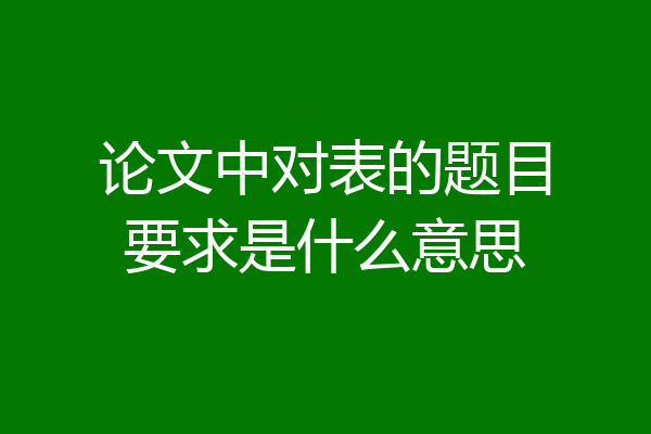 论文中对表的题目要求是什么意思