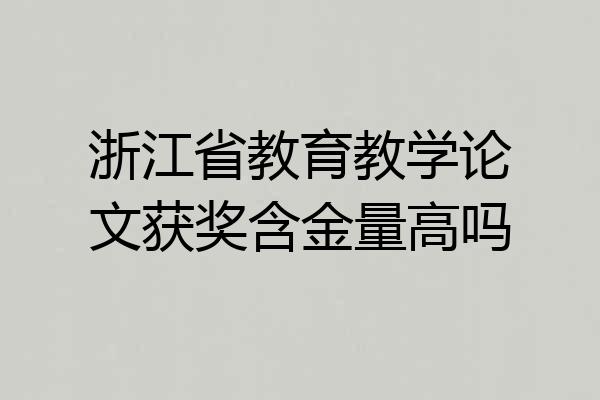 浙江省教育教学论文获奖含金量高吗
