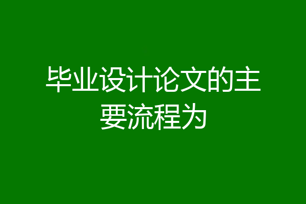 毕业设计论文的主要流程为